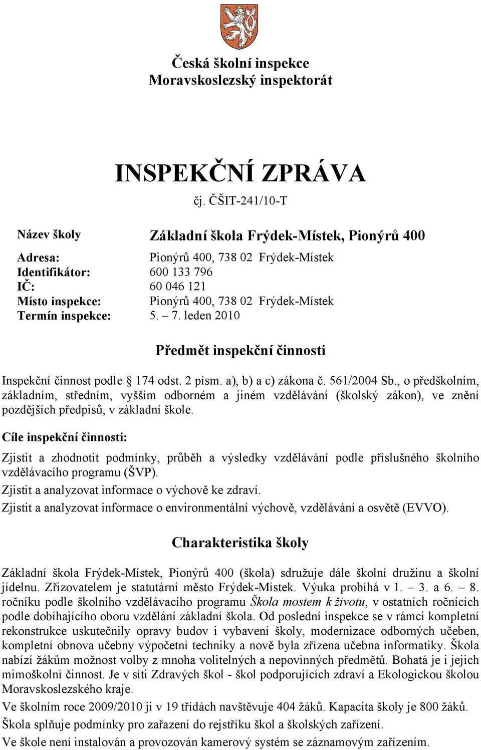 Frýdek-Místek Termín inspekce: 5. 7. leden 2010 Předmět inspekční činnosti Inspekční činnost podle 174 odst. 2 písm. a), b) a c) zákona č. 561/2004 Sb.