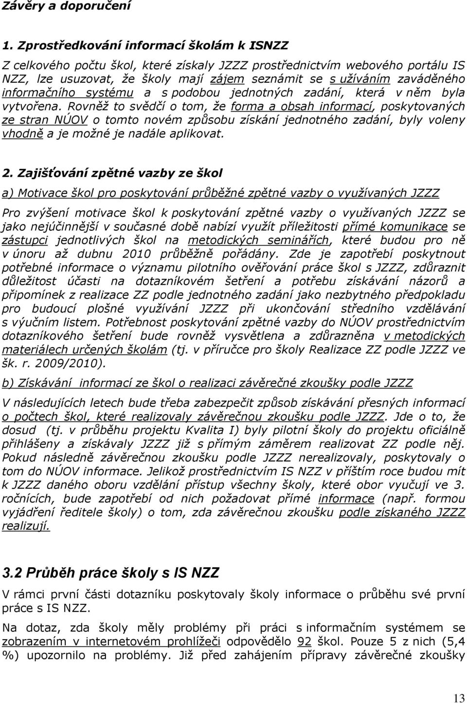 informačního systému a s podobou jednotných zadání, která v něm byla vytvořena.