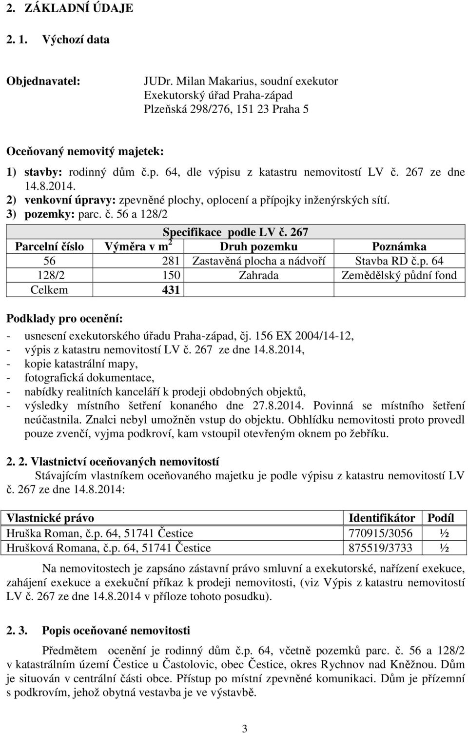 267 ze dne 14.8.2014. 2) venkovní úpravy: zpevněné plochy, oplocení a přípojky inženýrských sítí. 3) pozemky: parc. č. 56 a 128/2 Specifikace podle LV č.