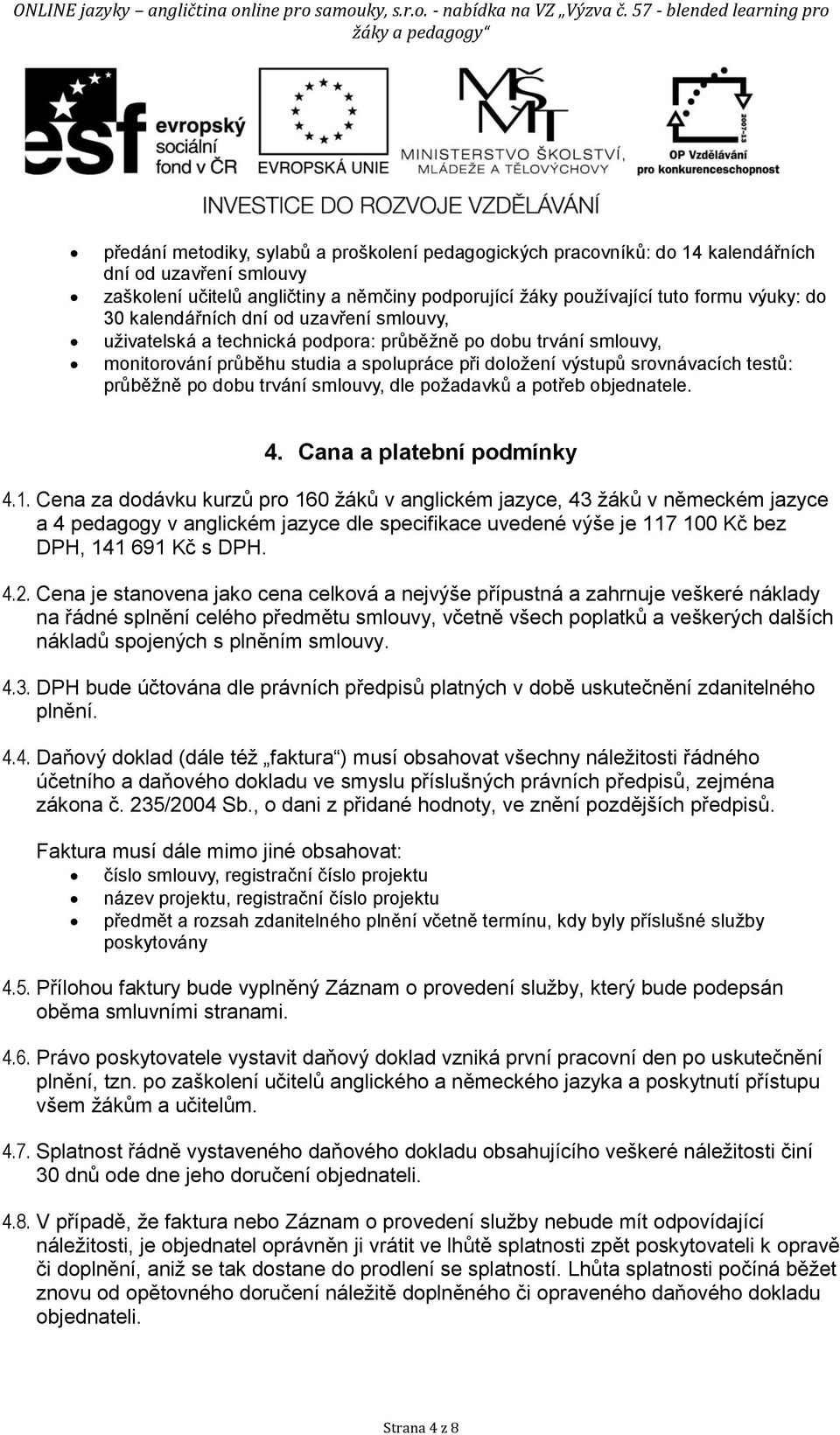 dobu trvání smlouvy, dle požadavků a potřeb objednatele. 4. Cana a platební podmínky 4.1.