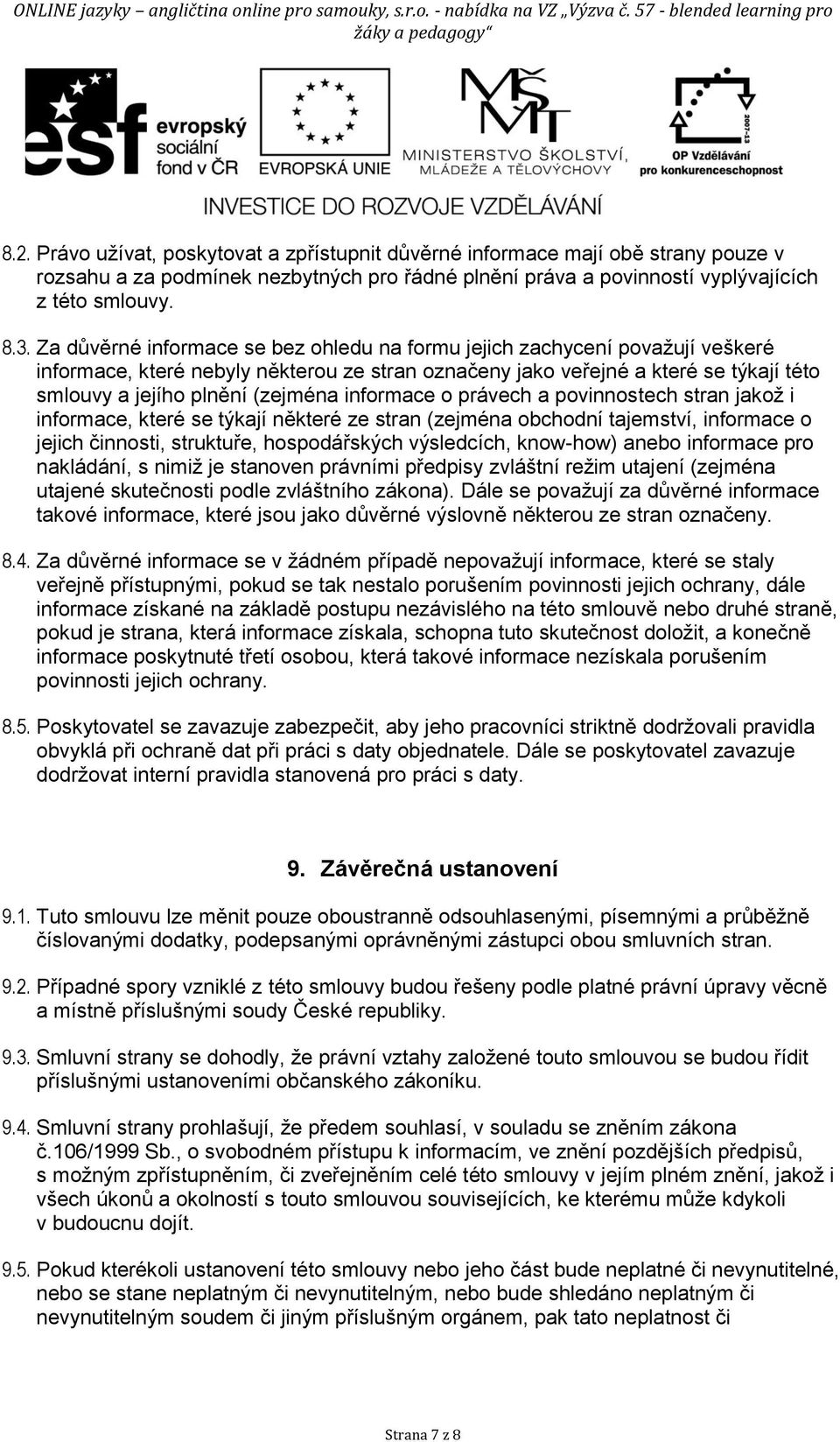 informace o právech a povinnostech stran jakož i informace, které se týkají některé ze stran (zejména obchodní tajemství, informace o jejich činnosti, struktuře, hospodářských výsledcích, know-how)