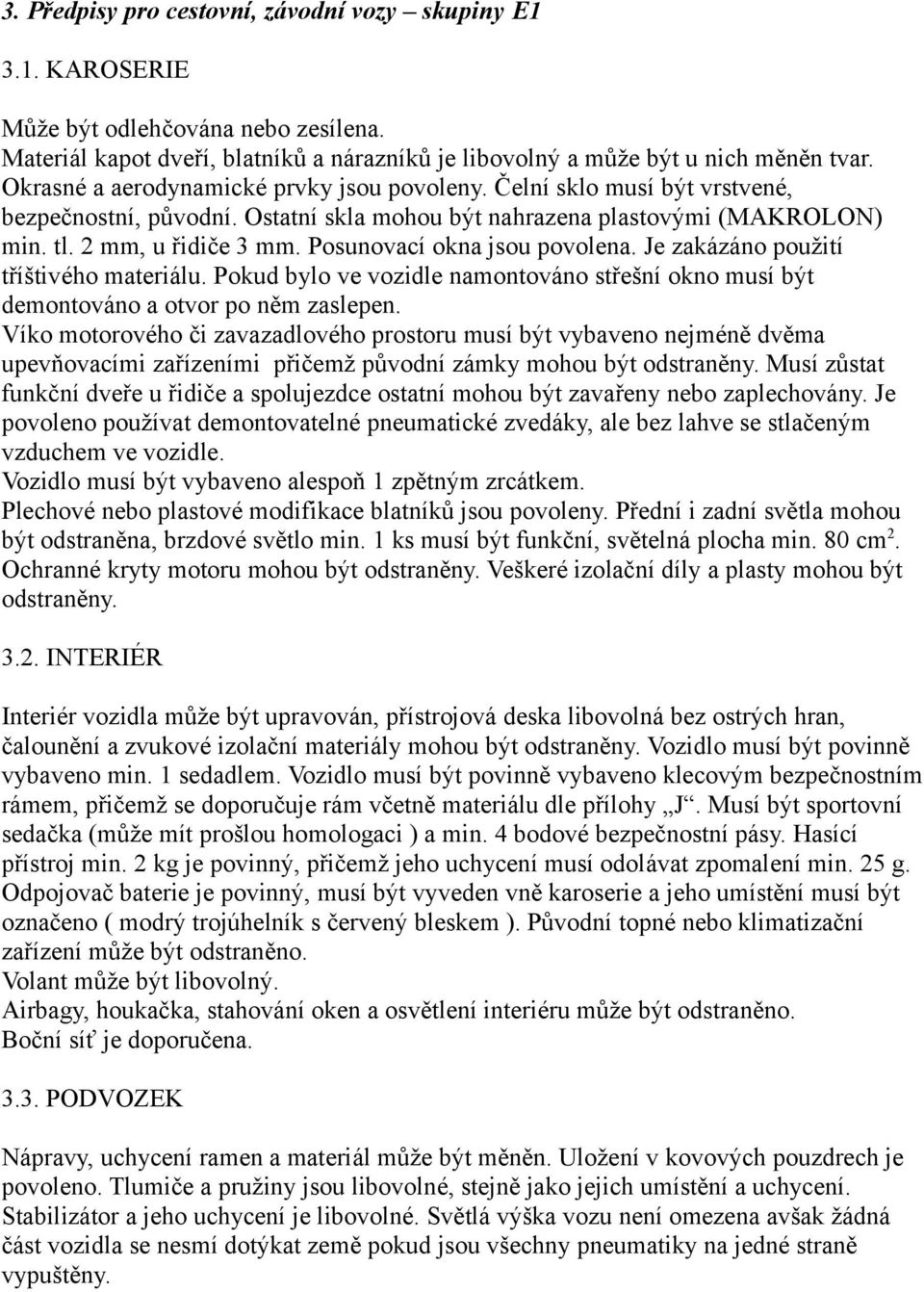 Posunovací okna jsou povolena. Je zakázáno použití tříštivého materiálu. Pokud bylo ve vozidle namontováno střešní okno musí být demontováno a otvor po něm zaslepen.