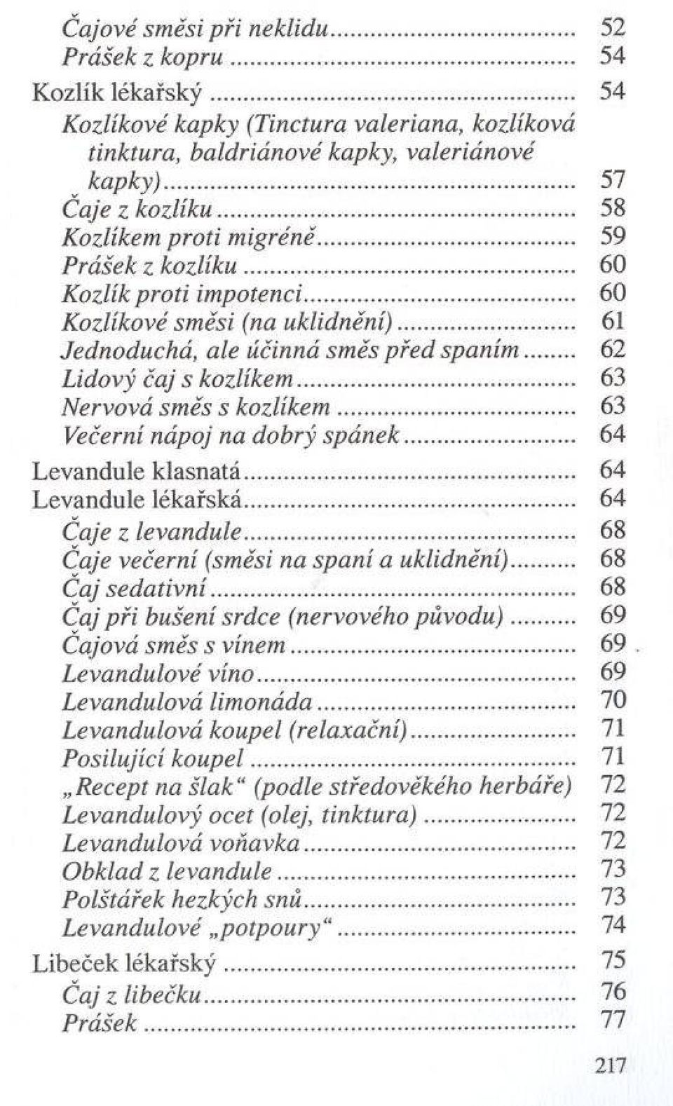 .. 63 Nervová sm ěs s kozlíkem... 63 Večerní nápoj na dobrý sp á n ek... 64 Levandule klasnatá... 64 Levandule lékařská... 64 Čaje z levandule.