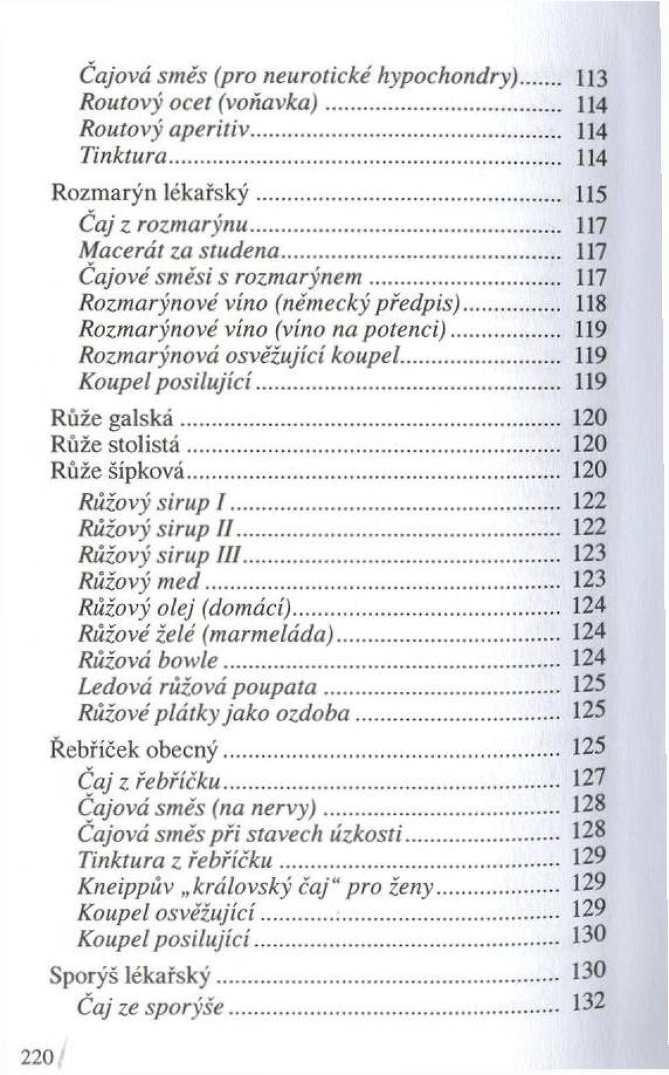 .. 119 Růže g alsk á... 120 Růže sto listá... 120 Růže šípková... 120 Růžový sirup 1... 122 Růžový sirup II... 122 Růžový sirup III... 123 Růžový m e d... 123 Růžový olej (domácí).