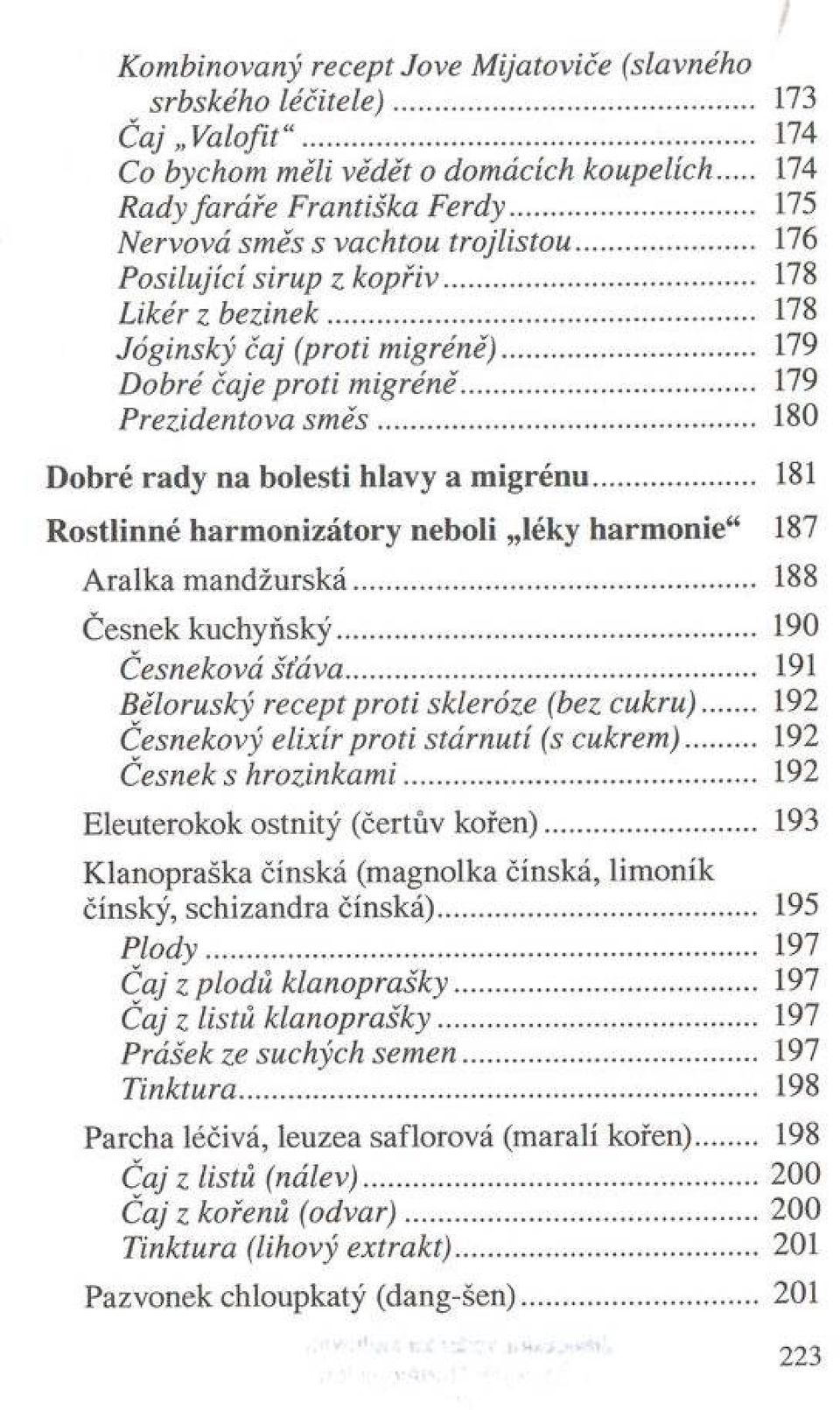 .. 180 D obré rady na bolesti hlavy a m ig rén u... 181 R ostlinné harm o n izáto ry neboli léky harm onie 187 Aralka m andžurská... 188 Česnek kuchyňský... 190 Česneková šťáva.