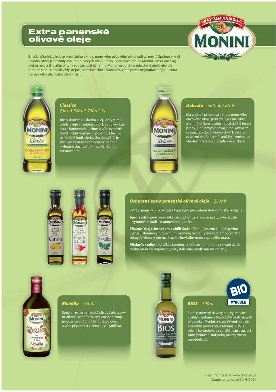 Monini zaujímá pozici nejprodávanějšího extra panenského olivového oleje v Itálii. Classico 250 ml, 500 ml, 750 ml, 2 l Jde o skutečnou klasiku, olej, který v Itálii představuje absolutní číslo 1.