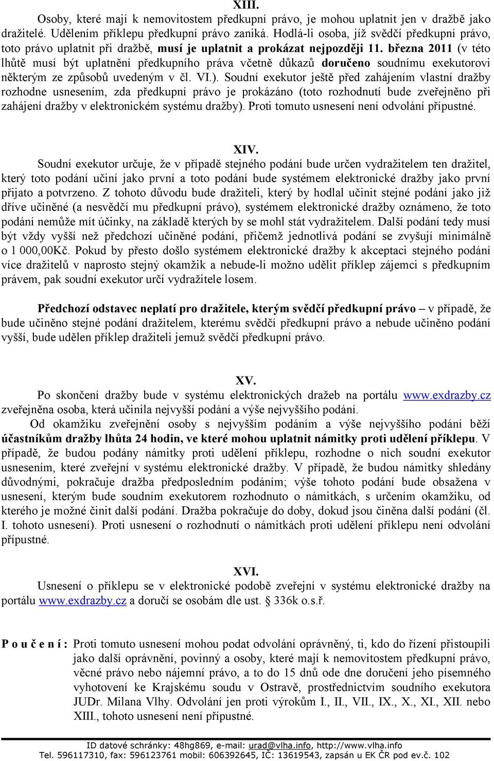 března 2011 (v této lhůtě musí být uplatnění předkupního práva včetně důkazů doručeno soudnímu exekutorovi některým ze způsobů uvedeným v čl. VI.).