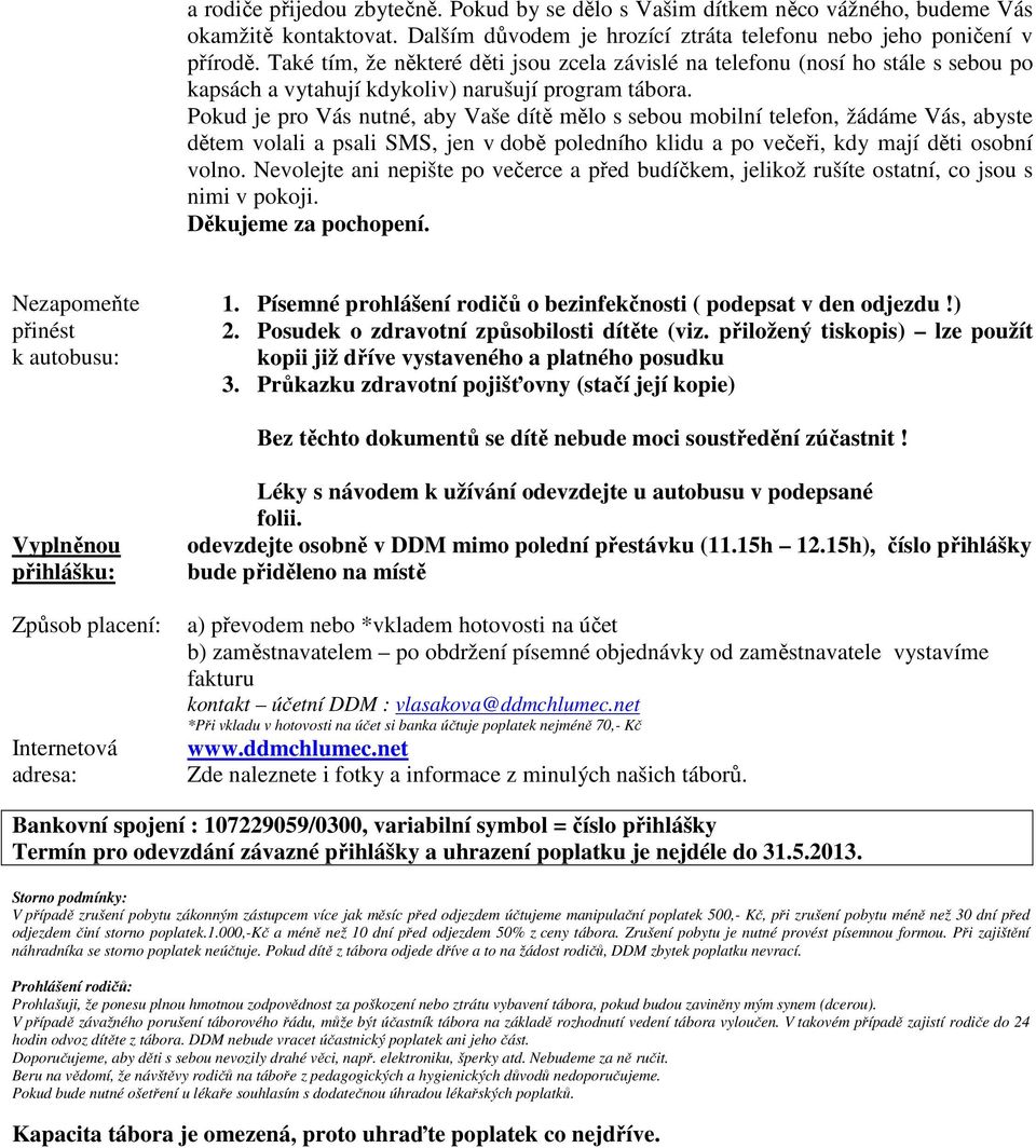 Pokud je pro Vás nutné, aby Vaše dítě mělo s sebou mobilní telefon, žádáme Vás, abyste dětem volali a psali SMS, jen v době poledního klidu a po večeři, kdy mají děti osobní volno.