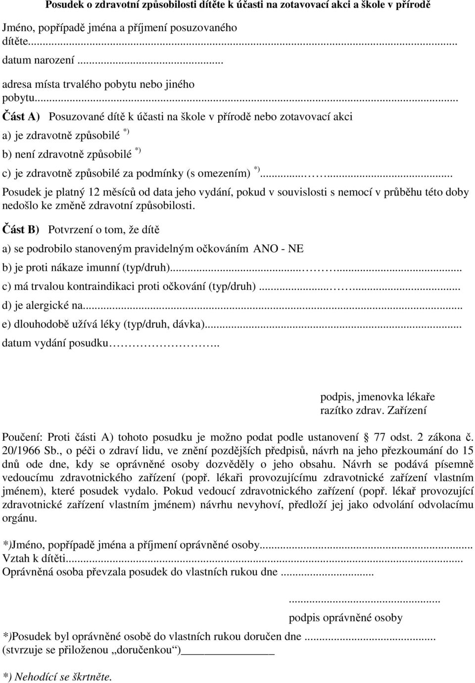 .. Část A) Posuzované dítě k účasti na škole v přírodě nebo zotavovací akci a) je zdravotně způsobilé *) b) není zdravotně způsobilé *) c) je zdravotně způsobilé za podmínky (s omezením) *).