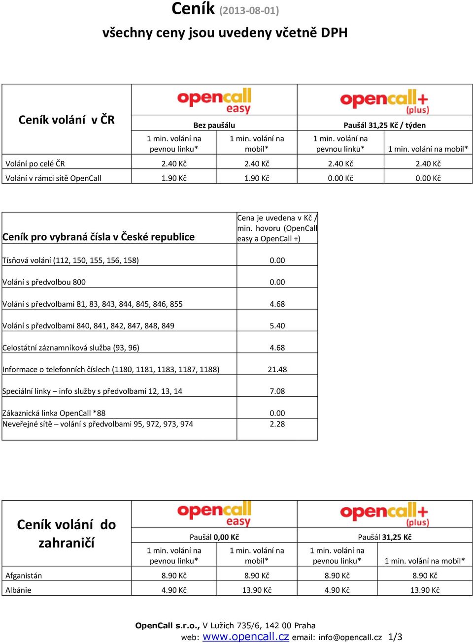 hovoru (OpenCall easy a OpenCall +) Tísňová volání (112, 150, 155, 156, 158) 0.00 Volání s předvolbou 800 0.00 Volání s předvolbami 81, 83, 843, 844, 845, 846, 855 4.