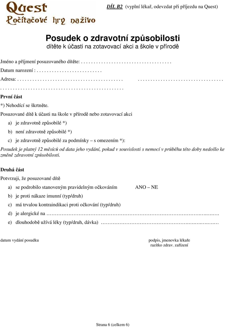 Posuzované dítě k účasti na škole v přírodě nebo zotavovací akci a) je zdravotně způsobilé *) b) není zdravotně způsobilé *) c) je zdravotně způsobilé za podmínky s omezením *): Posudek je platný 12