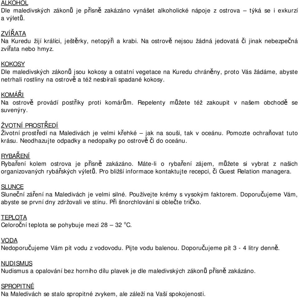 KOKOSY Dle maledivských zákonů jsou kokosy a ostatní vegetace na Kuredu chráněny, proto Vás žádáme, abyste netrhali rostliny na ostrově a též nesbírali spadané kokosy.