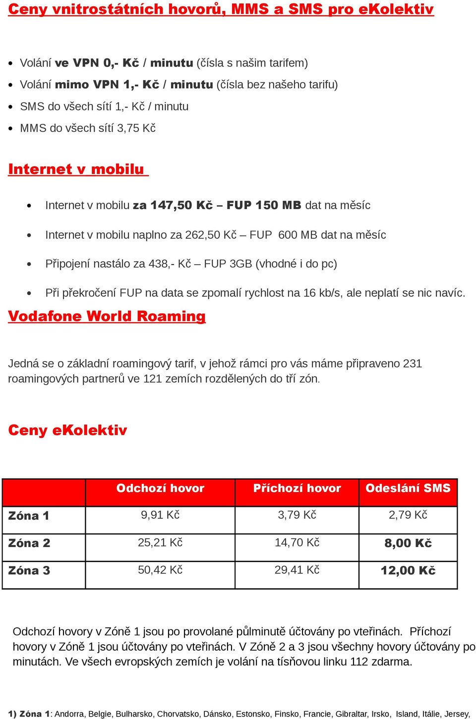 (vhodné i do pc) Při překročení FUP na data se zpomalí rychlost na 16 kb/s, ale neplatí se nic navíc.