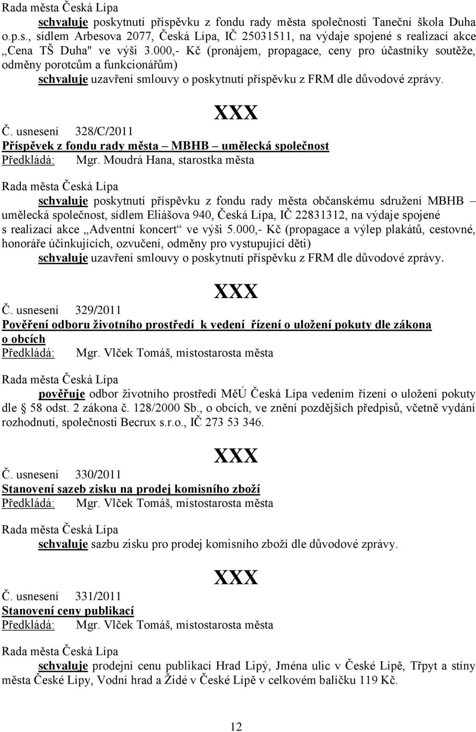 usnesení 328/C/2011 Příspěvek z fondu rady města MBHB umělecká společnost schvaluje poskytnutí příspěvku z fondu rady města občanskému sdružení MBHB umělecká společnost, sídlem Eliášova 940, Česká