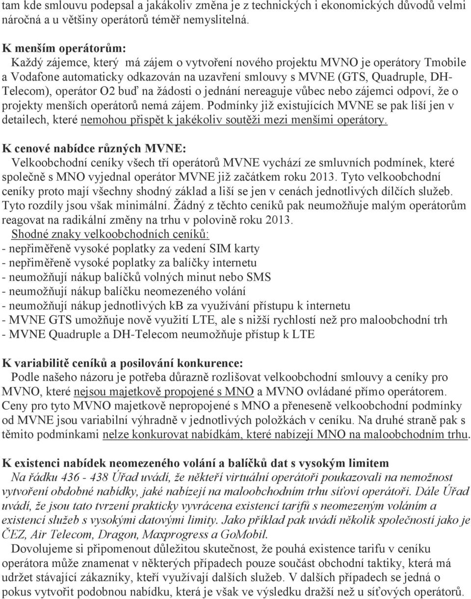 operátor O2 buď na žádosti o jednání nereaguje vůbec nebo zájemci odpoví, že o projekty menších operátorů nemá zájem.