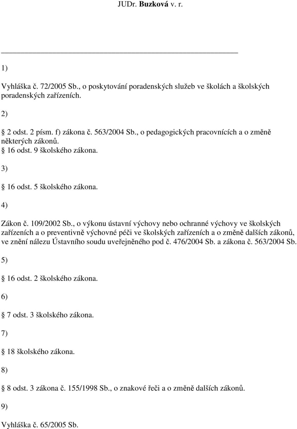 , o výkonu ústavní výchovy nebo ochranné výchovy ve školských zařízeních a o preventivně výchovné péči ve školských zařízeních a o změně dalších zákonů, ve znění nálezu Ústavního soudu