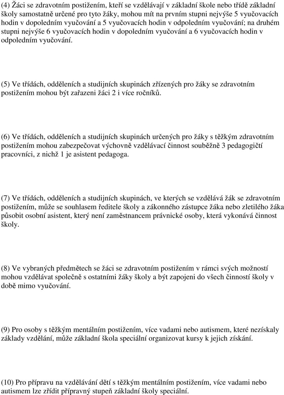 (5) Ve třídách, odděleních a studijních skupinách zřízených pro žáky se zdravotním postižením mohou být zařazeni žáci 2 i více ročníků.