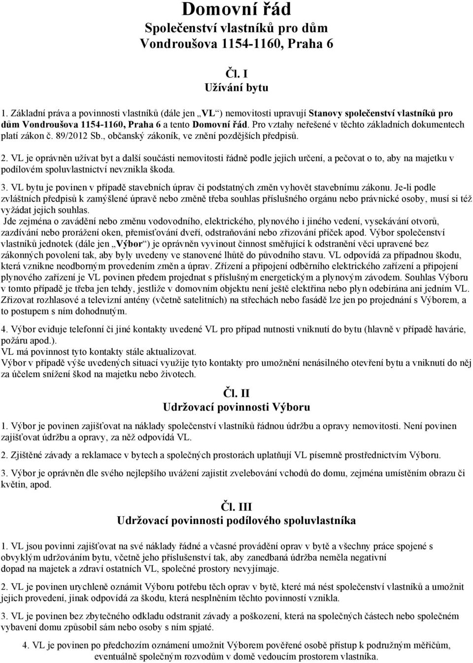 Pro vztahy neřešené v těchto základních dokumentech platí zákon č. 89/2012 Sb., občanský zákoník, ve znění pozdějších předpisů. 2.