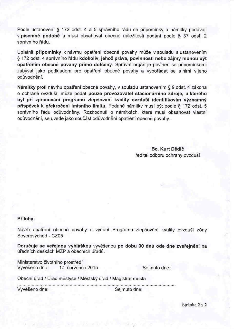 4 sprdvniho iddu kdokoliv, jehoz prava, povinnosti nebo z{my mohou bft opatienim obecn6 povahy piimo dotdeny.