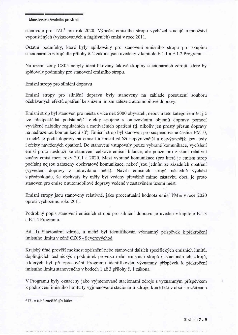 Na rizemi zsny CZ05 nebyly identifikovdny takov6 skupiny stacionirnfch zdrojri, kter6 by spliovaly podminky pro stanoveni emisniho stropu.