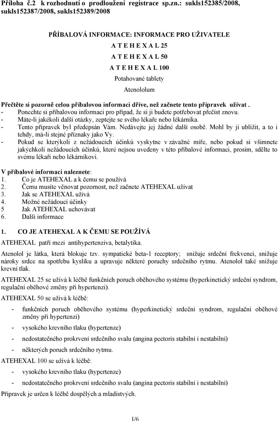 pozorně celou příbalovou informaci dříve, než začnete tento přípravek užívat. - Ponechte si příbalovou informaci pro případ, že si ji budete potřebovat přečíst znovu.