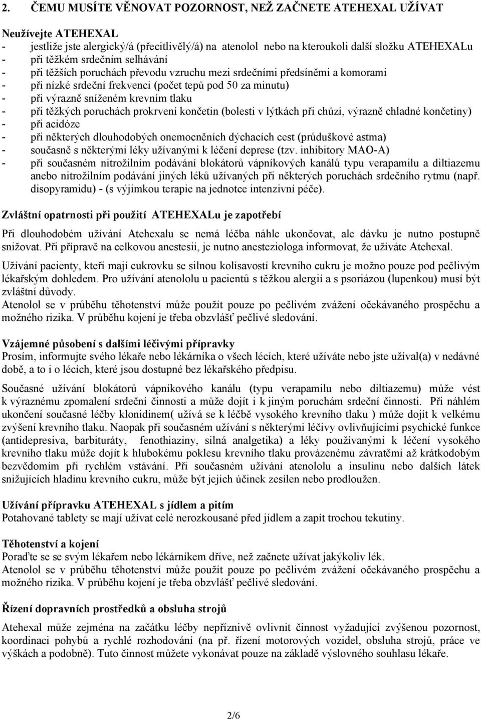 těžkých poruchách prokrvení končetin (bolesti v lýtkách při chůzi, výrazně chladné končetiny) - při acidóze - při některých dlouhodobých onemocněních dýchacích cest (průduškové astma) - současně s