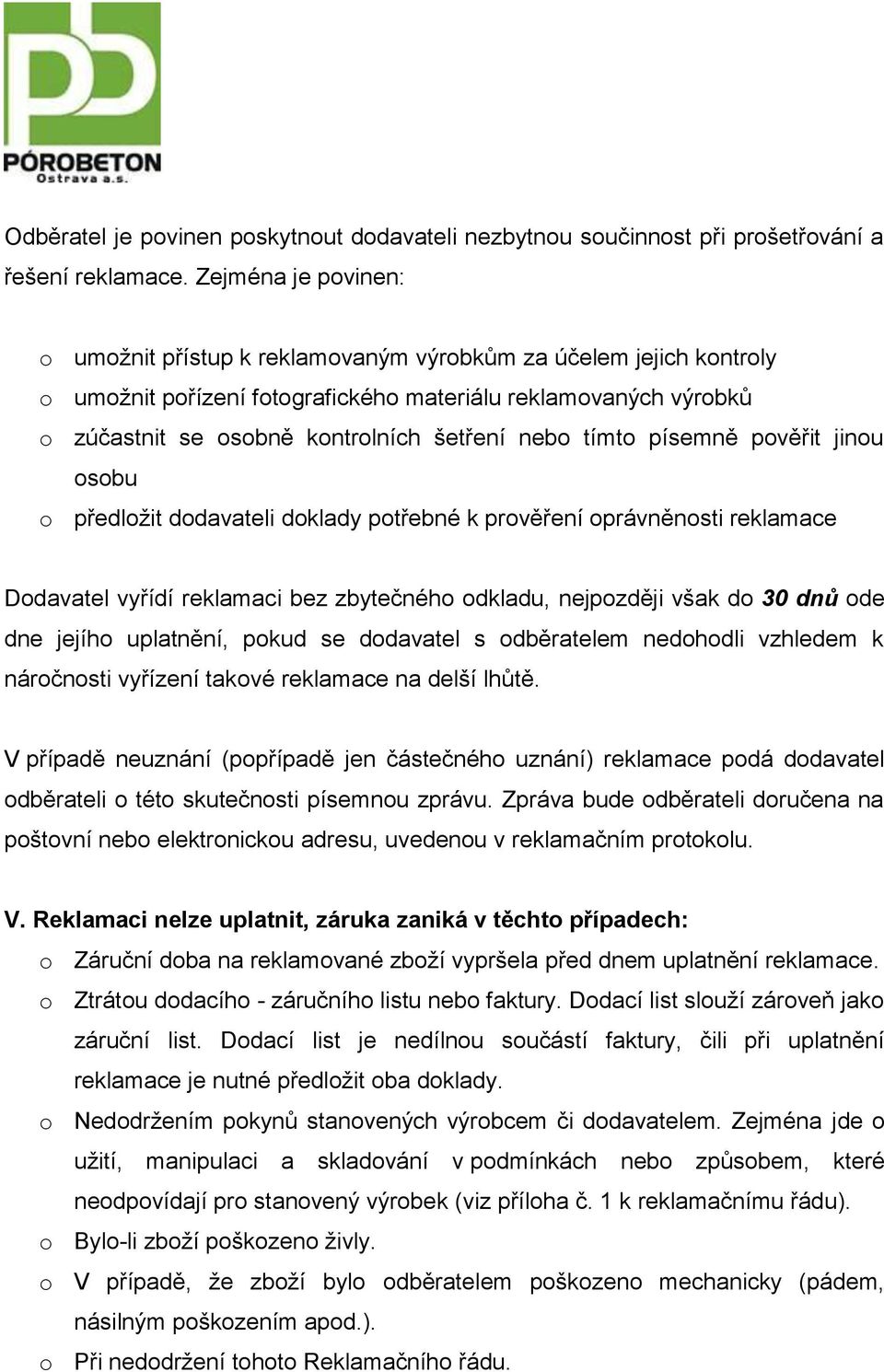 nebo tímto písemně pověřit jinou osobu o předložit dodavateli doklady potřebné k prověření oprávněnosti reklamace Dodavatel vyřídí reklamaci bez zbytečného odkladu, nejpozději však do 30 dnů ode dne