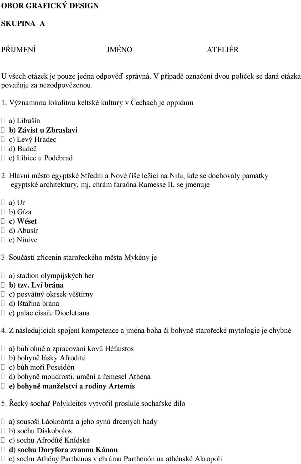 Hlavní město egyptské Střední a Nové říše ležící na Nilu, kde se dochovaly památky egyptské architektury, mj. chrám faraóna Ramesse II, se jmenuje a) Ur b) Gíza c) Wéset d) Abusír e) Ninive 3.