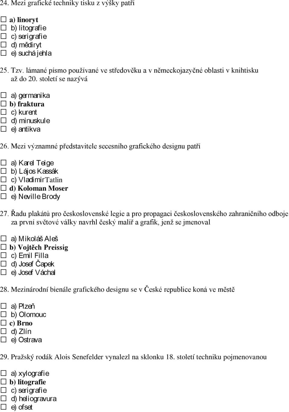 Mezi významné představitele secesního grafického designu patří a) Karel Teige b) Lájos Kassák c) Vladimir Tatlin d) Koloman Moser e) Nevil l e Brody 27.