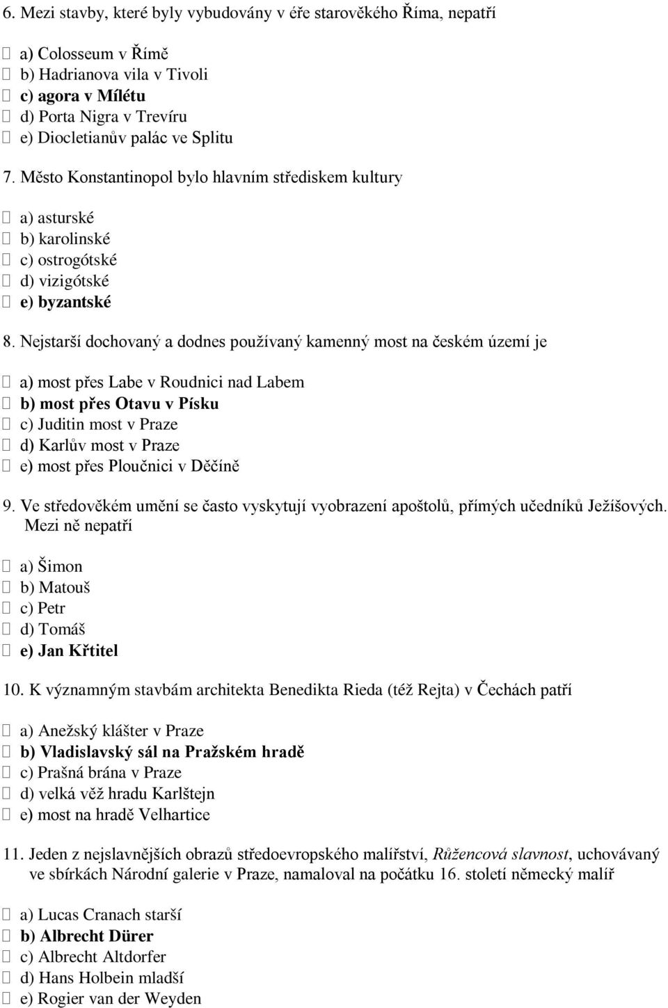 Nejstarší dochovaný a dodnes používaný kamenný most na českém území je a) most přes Labe v Roudnici nad Labem b) most přes Otavu v Písku c) Juditin most v Praze d) Karlův most v Praze e) most přes