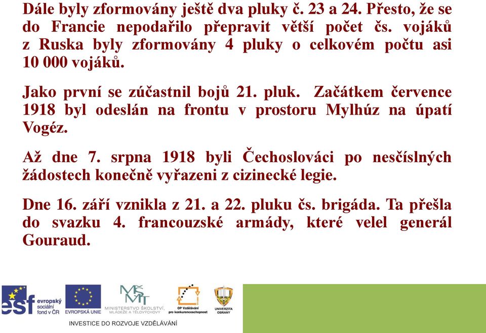 Až dne 7. srpna 1918 byli Čechoslováci po nesčíslných žádostech konečně vyřazeni z cizinecké legie. Dne 16. září vznikla z 21. a 22.