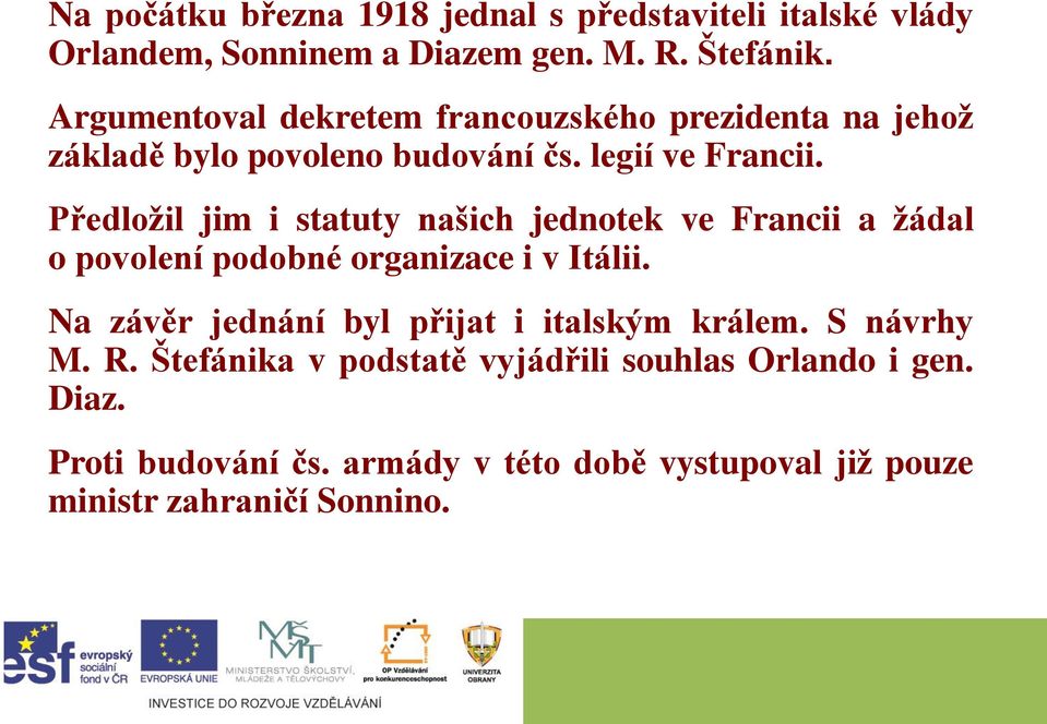 Předložil jim i statuty našich jednotek ve Francii a žádal o povolení podobné organizace i v Itálii.