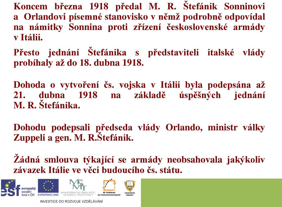 Přesto jednání Štefánika s představiteli italské vlády probíhaly až do 18. dubna 1918. Dohoda o vytvoření čs.