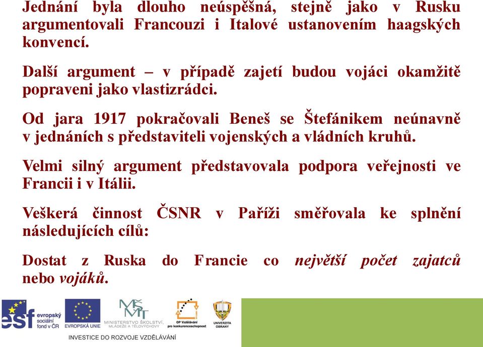 Od jara 1917 pokračovali Beneš se Štefánikem neúnavně v jednáních s představiteli vojenských a vládních kruhů.