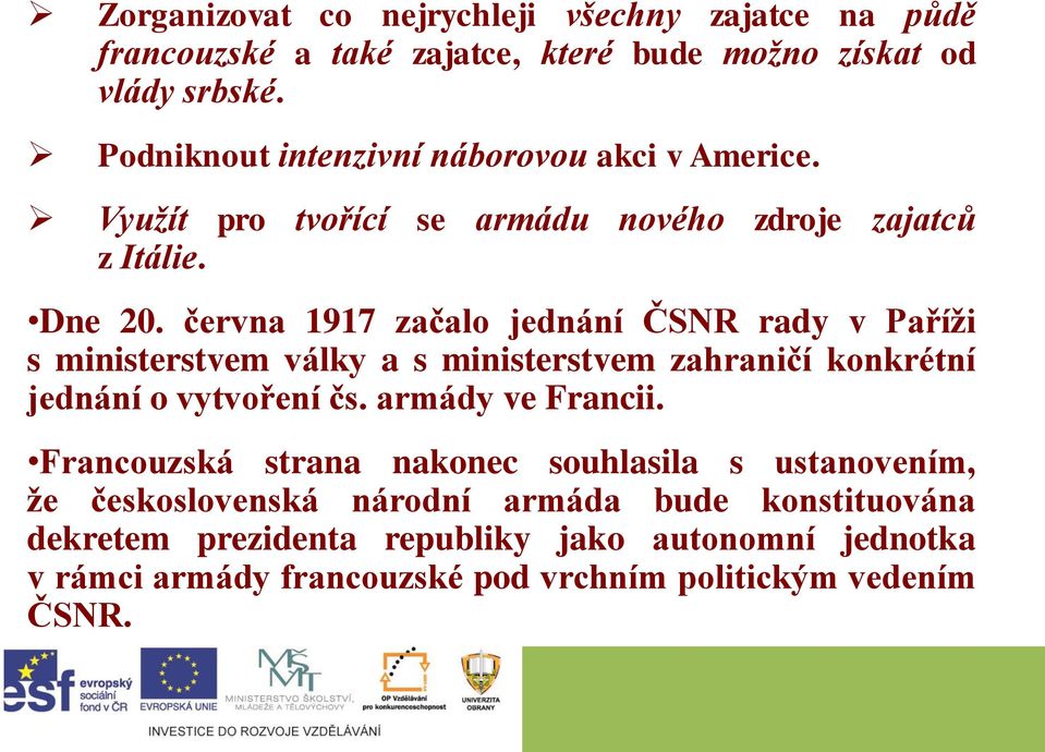 června 1917 začalo jednání ČSNR rady v Paříži s ministerstvem války a s ministerstvem zahraničí konkrétní jednání o vytvoření čs. armády ve Francii.