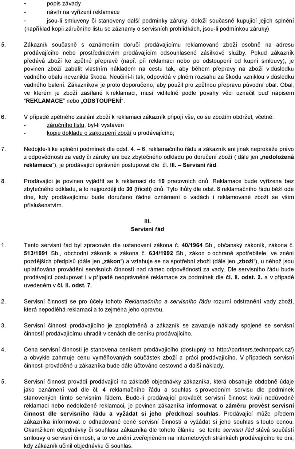 Zákazník současně s oznámením doručí prodávajícímu reklamované zboží osobně na adresu prodávajícího nebo prostřednictvím prodávajícím odsouhlasené zásilkové služby.