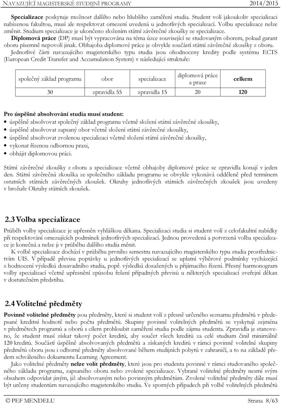 Diplomová práce (DP) musí být vypracována na téma úzce související se studovaným oborem, pokud garant oboru písemně nepovolí jinak.