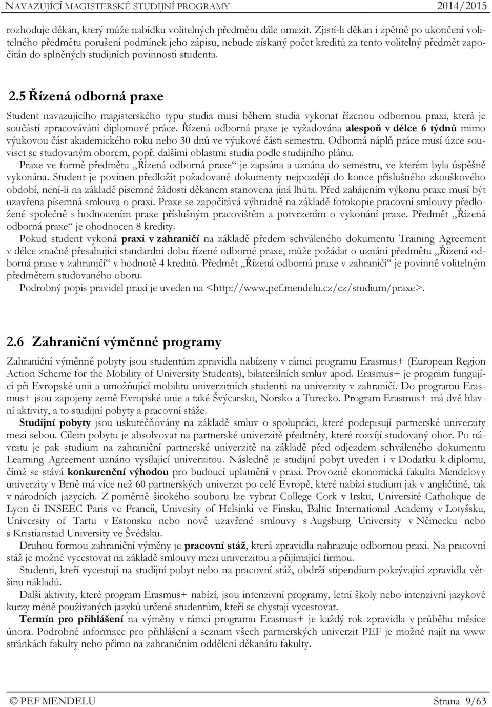 2.5 Řízená odborná praxe Student navazujícího magisterského typu studia musí během studia vykonat řízenou odbornou praxi, která je součástí zpracovávání diplomové práce.