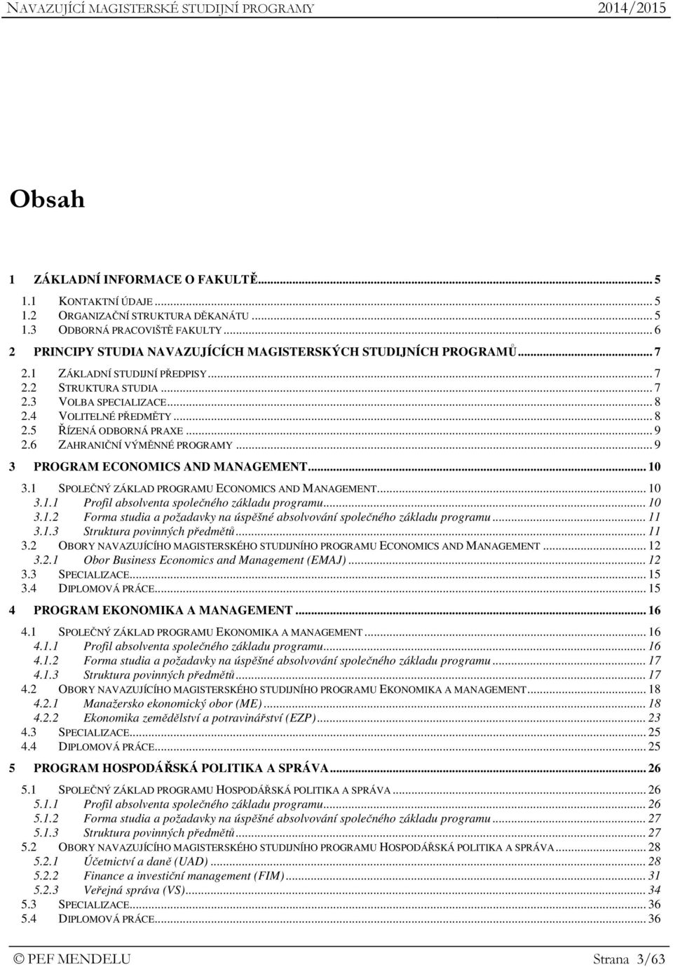 .. 9 2.6 ZAHRANIČNÍ VÝMĚNNÉ PROGRAMY... 9 3 PROGRAM ECONOMICS AND MANAGEMENT... 10 3.1 SPOLEČNÝ ZÁKLAD PROGRAMU ECONOMICS AND MANAGEMENT... 10 3.1.1 Profil absolventa společného základu programu.