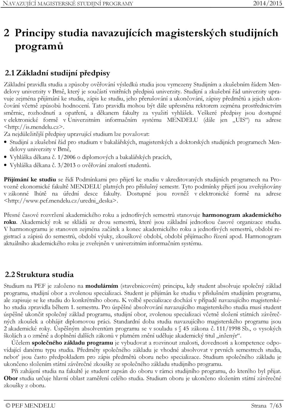 univerzity. Studijní a zkušební řád univerzity upravuje zejména přijímání ke studiu, zápis ke studiu, jeho přerušování a ukončování, zápisy předmětů a jejich ukončování včetně způsobů hodnocení.