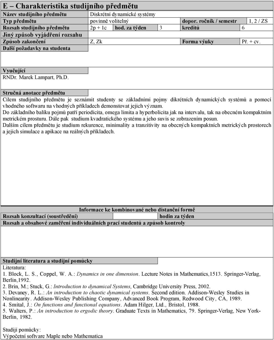 Do základního balíku pojmů patří periodicita, omega limita a hyperbolicita jak na intervalu, tak na obecném kompaktním metrickém prosturu.