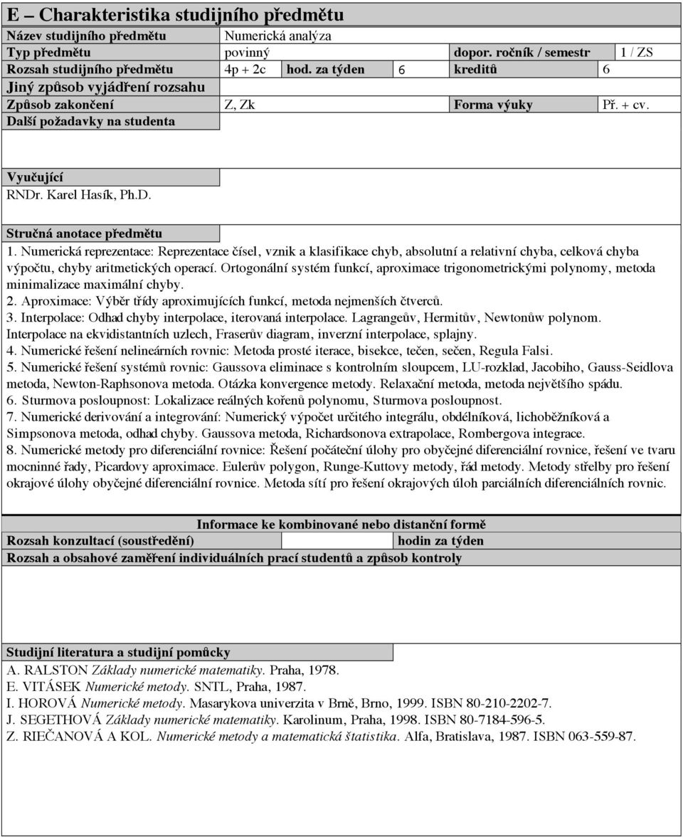 Numerická reprezentace: Reprezentace čísel, vznik a klasifikace chyb, absolutní a relativní chyba, celková chyba výpočtu, chyby aritmetických operací.