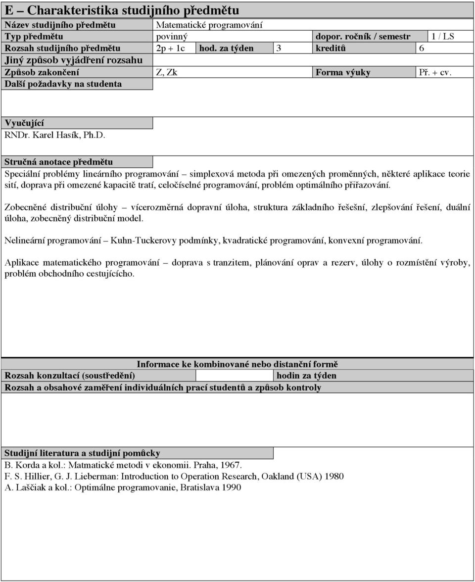 Speciální problémy lineárního programování simplexová metoda při omezených proměnných, některé aplikace teorie sití, doprava při omezené kapacitě tratí, celočíselné programování, problém optimálního