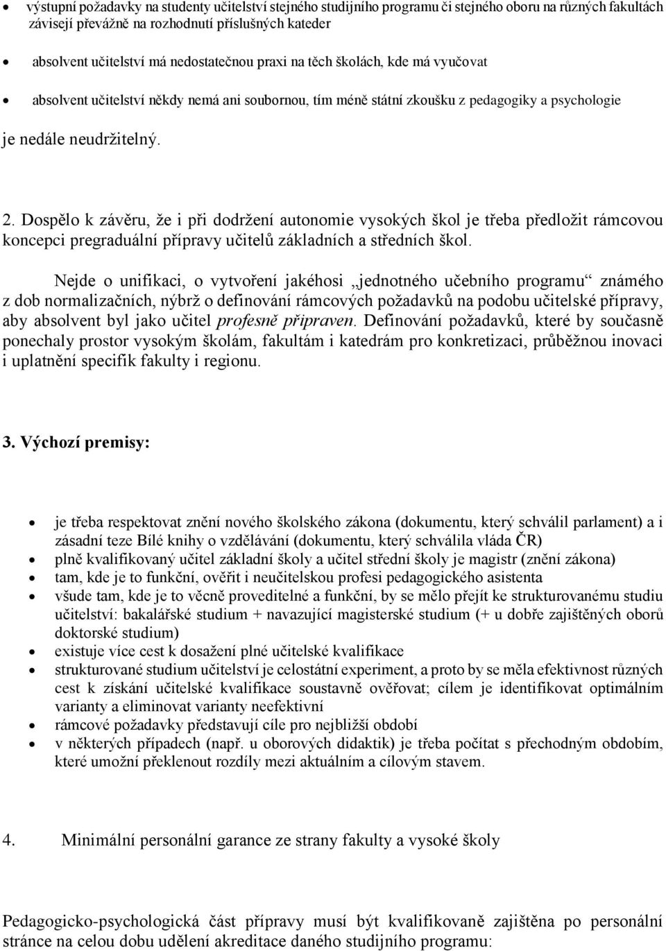 Dospělo k závěru, že i při dodržení autonomie vysokých škol je třeba předložit rámcovou koncepci pregraduální přípravy učitelů základních a středních škol.