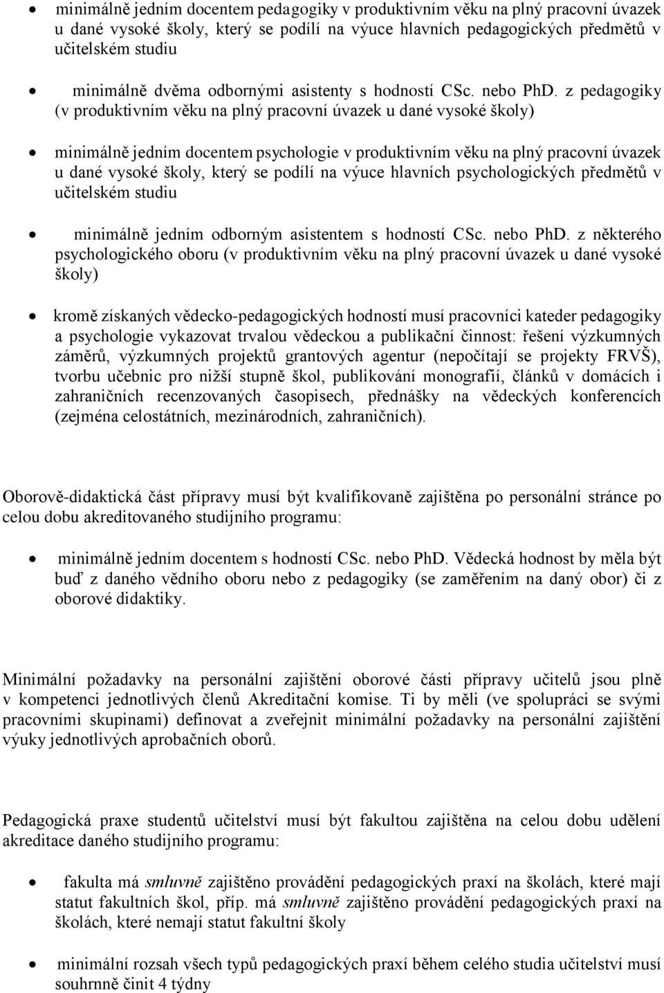 z pedagogiky (v produktivním věku na plný pracovní úvazek u dané vysoké školy) minimálně jedním docentem psychologie v produktivním věku na plný pracovní úvazek u dané vysoké školy, který se podílí