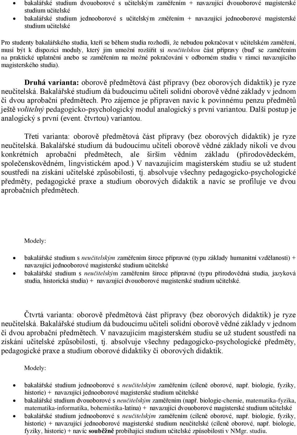 neučitelskou část přípravy (buď se zaměřením na praktické uplatnění anebo se zaměřením na možné pokračování v odborném studiu v rámci navazujícího magisterského studia).