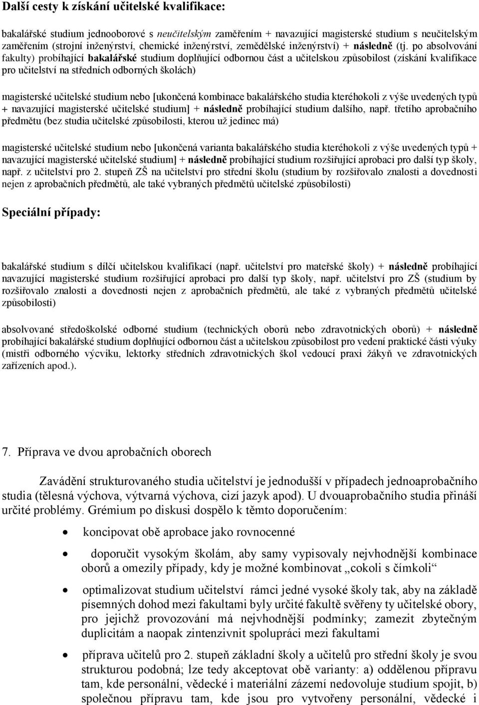 po absolvování fakulty) probíhající bakalářské studium doplňující odbornou část a učitelskou způsobilost (získání kvalifikace pro učitelství na středních odborných školách) magisterské učitelské