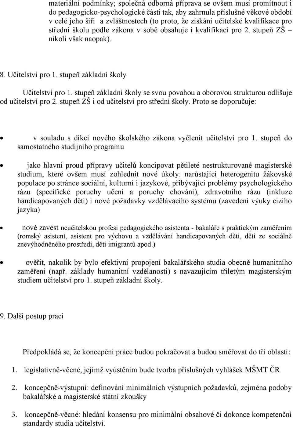 stupeň základní školy se svou povahou a oborovou strukturou odlišuje od učitelství pro 2. stupeň ZŠ i od učitelství pro střední školy.