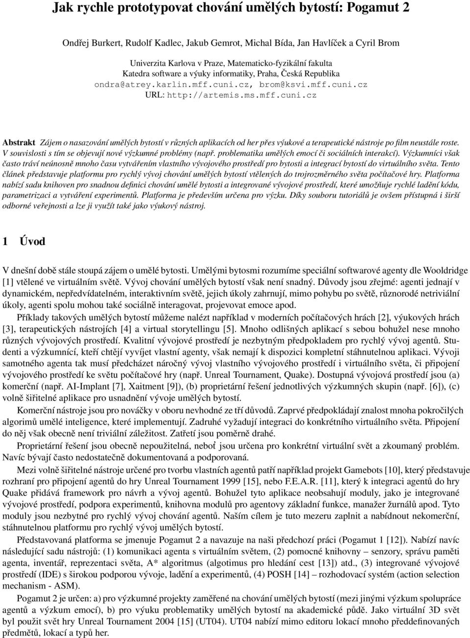 cz, brom@ksvi.mff.cuni.cz URL: http://artemis.ms.mff.cuni.cz Abstrakt Zájem o nasazování umělých bytostí v různých aplikacích od her přes výukové a terapeutické nástroje po film neustále roste.