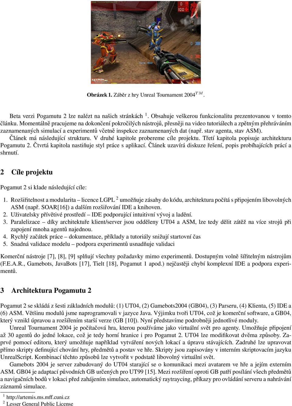 stav agenta, stav ASM). Článek má následující strukturu. V druhé kapitole probereme cíle projektu. Třetí kapitola popisuje architekturu Pogamutu 2. Čtvrtá kapitola nastiňuje styl práce s aplikací.